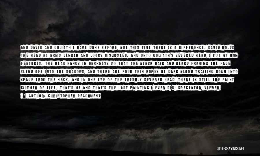 Christopher Peachment Quotes: And David And Goliath I Have Done Before, But This Time There Is A Difference. David Holds The Head At