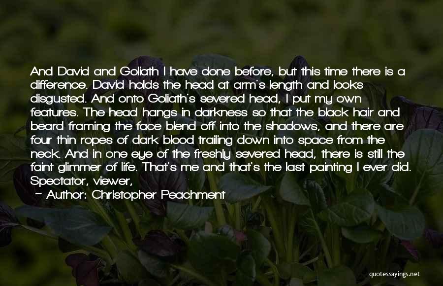 Christopher Peachment Quotes: And David And Goliath I Have Done Before, But This Time There Is A Difference. David Holds The Head At