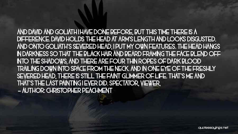 Christopher Peachment Quotes: And David And Goliath I Have Done Before, But This Time There Is A Difference. David Holds The Head At