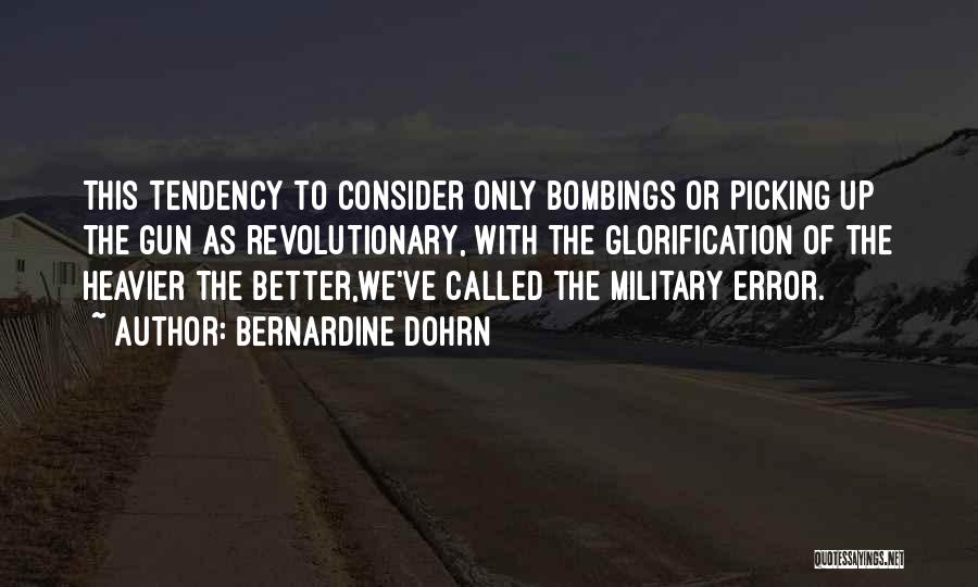 Bernardine Dohrn Quotes: This Tendency To Consider Only Bombings Or Picking Up The Gun As Revolutionary, With The Glorification Of The Heavier The