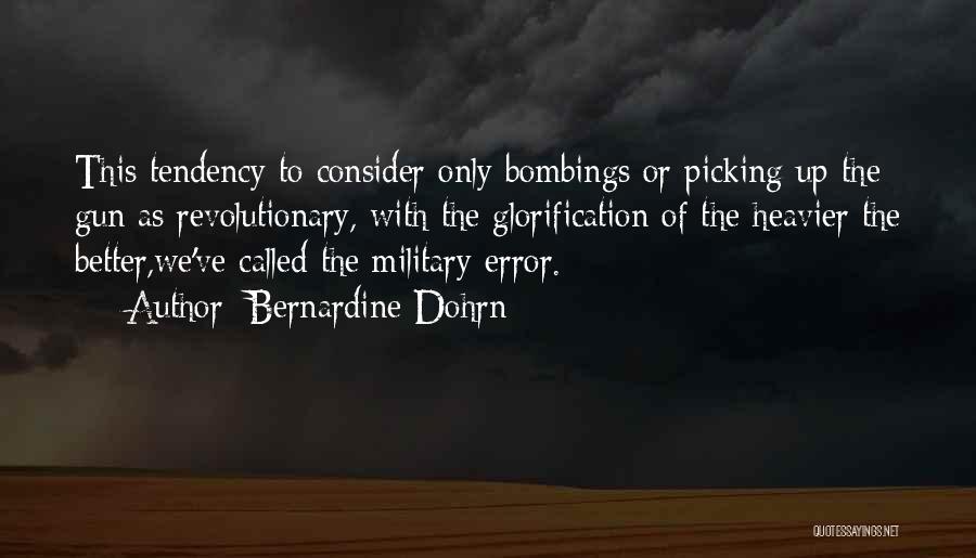 Bernardine Dohrn Quotes: This Tendency To Consider Only Bombings Or Picking Up The Gun As Revolutionary, With The Glorification Of The Heavier The