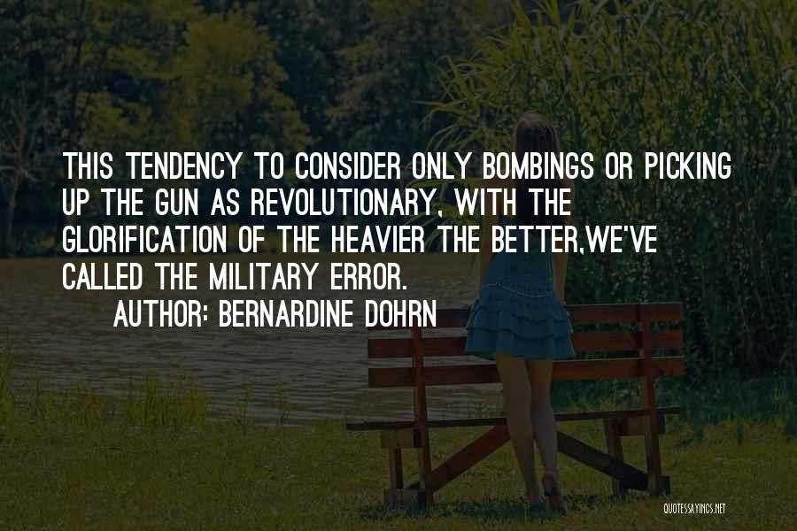 Bernardine Dohrn Quotes: This Tendency To Consider Only Bombings Or Picking Up The Gun As Revolutionary, With The Glorification Of The Heavier The