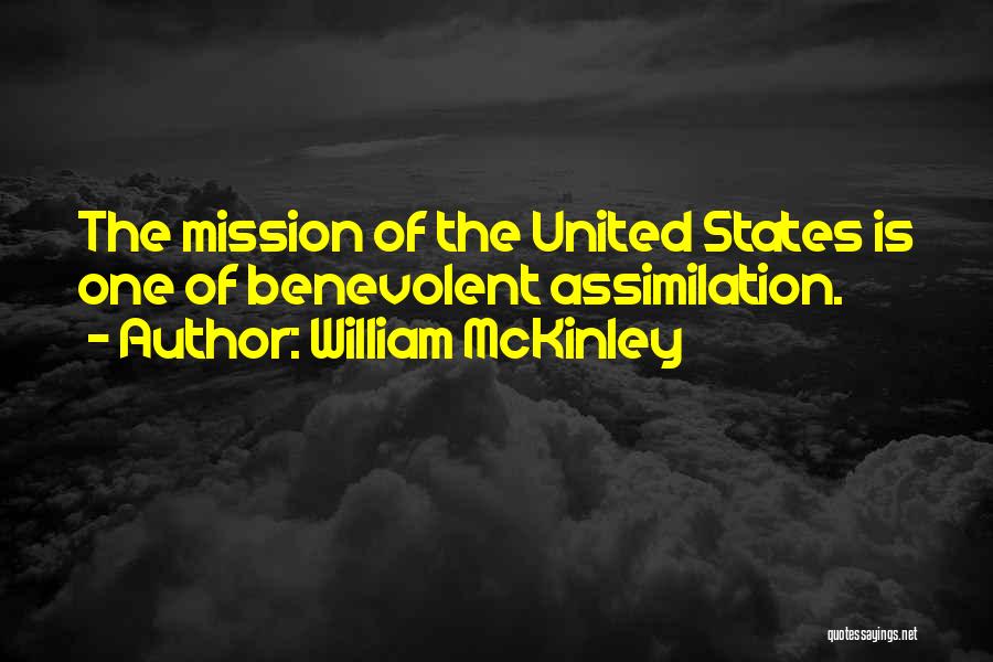 William McKinley Quotes: The Mission Of The United States Is One Of Benevolent Assimilation.