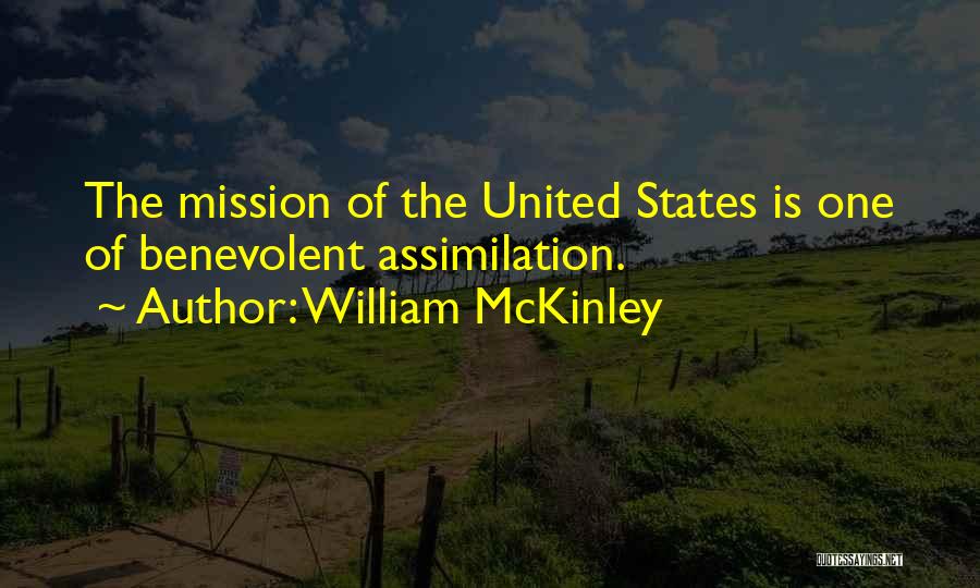 William McKinley Quotes: The Mission Of The United States Is One Of Benevolent Assimilation.