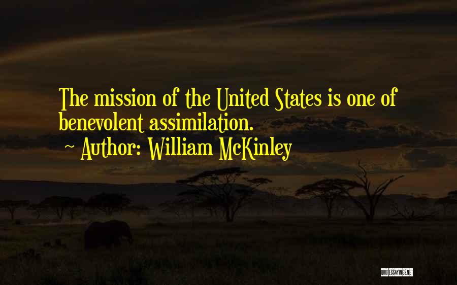 William McKinley Quotes: The Mission Of The United States Is One Of Benevolent Assimilation.