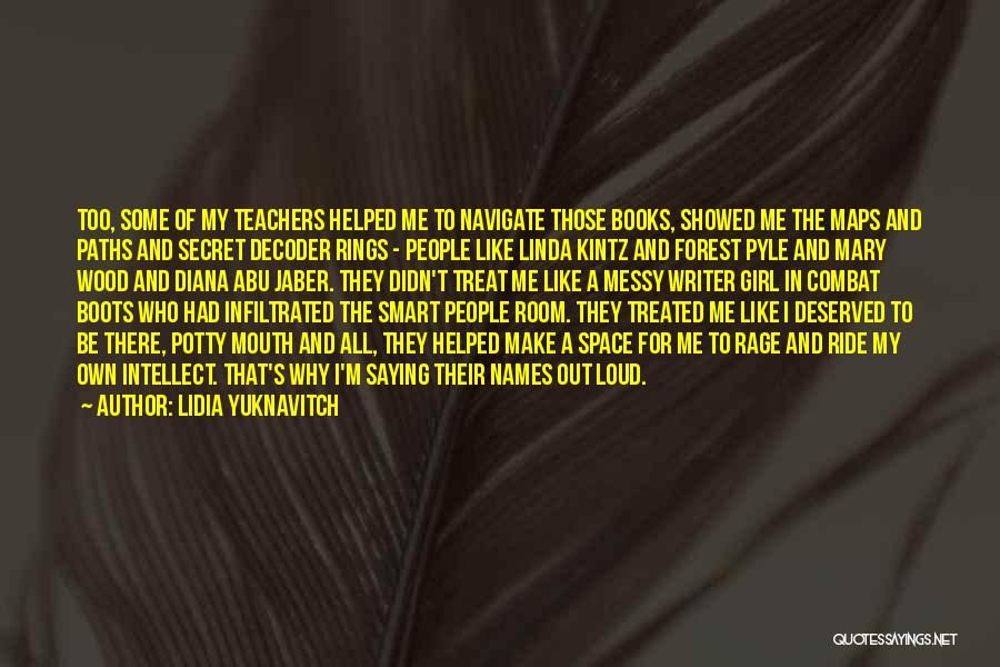 Lidia Yuknavitch Quotes: Too, Some Of My Teachers Helped Me To Navigate Those Books, Showed Me The Maps And Paths And Secret Decoder