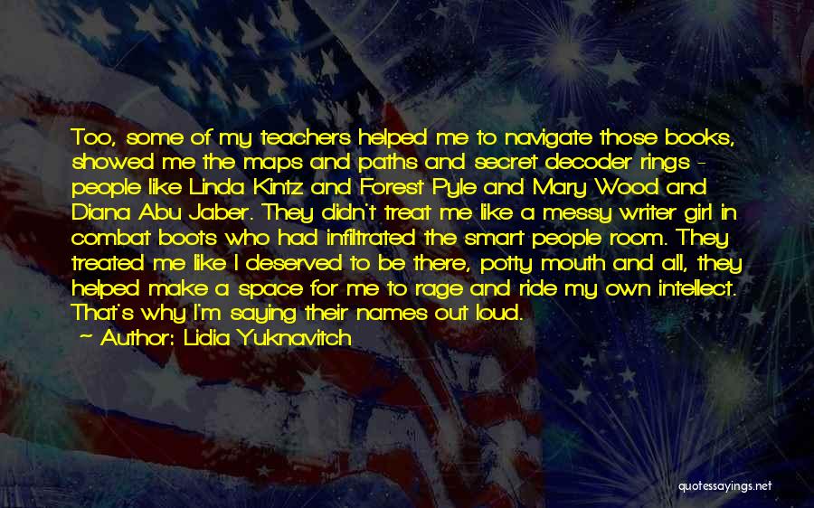 Lidia Yuknavitch Quotes: Too, Some Of My Teachers Helped Me To Navigate Those Books, Showed Me The Maps And Paths And Secret Decoder