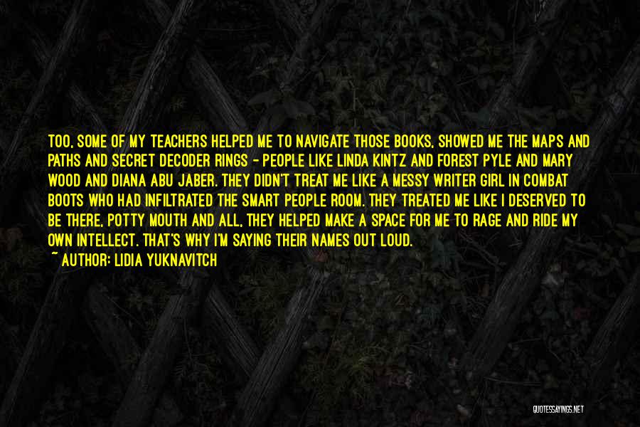 Lidia Yuknavitch Quotes: Too, Some Of My Teachers Helped Me To Navigate Those Books, Showed Me The Maps And Paths And Secret Decoder