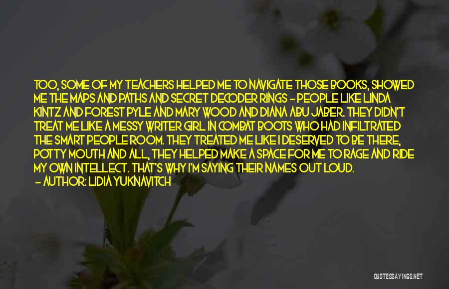 Lidia Yuknavitch Quotes: Too, Some Of My Teachers Helped Me To Navigate Those Books, Showed Me The Maps And Paths And Secret Decoder