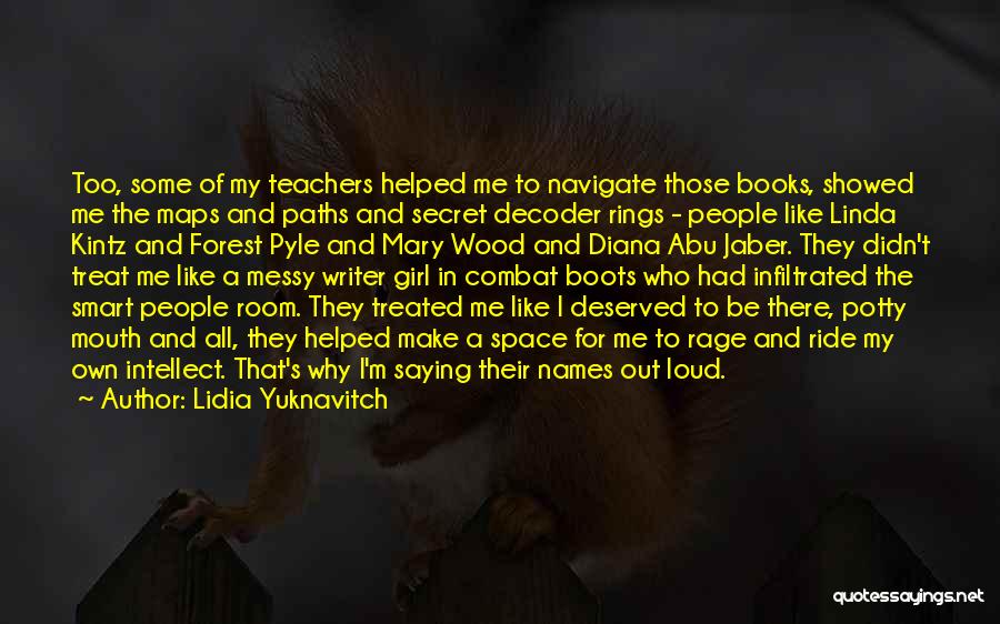 Lidia Yuknavitch Quotes: Too, Some Of My Teachers Helped Me To Navigate Those Books, Showed Me The Maps And Paths And Secret Decoder