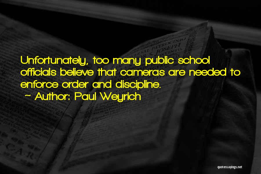 Paul Weyrich Quotes: Unfortunately, Too Many Public School Officials Believe That Cameras Are Needed To Enforce Order And Discipline.