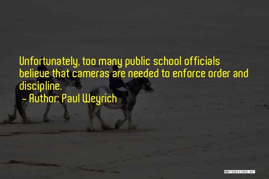 Paul Weyrich Quotes: Unfortunately, Too Many Public School Officials Believe That Cameras Are Needed To Enforce Order And Discipline.
