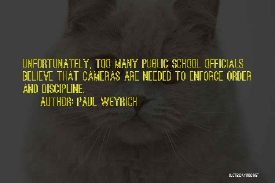Paul Weyrich Quotes: Unfortunately, Too Many Public School Officials Believe That Cameras Are Needed To Enforce Order And Discipline.