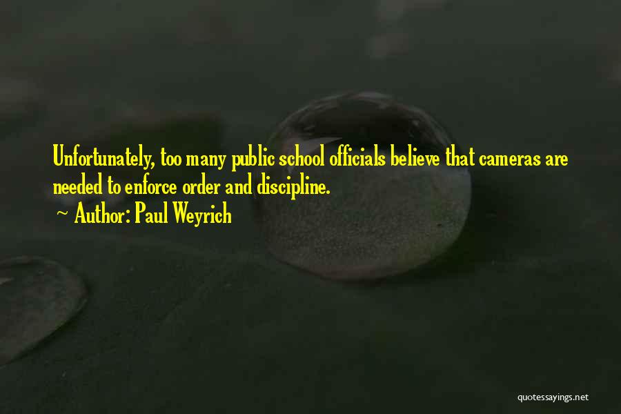 Paul Weyrich Quotes: Unfortunately, Too Many Public School Officials Believe That Cameras Are Needed To Enforce Order And Discipline.