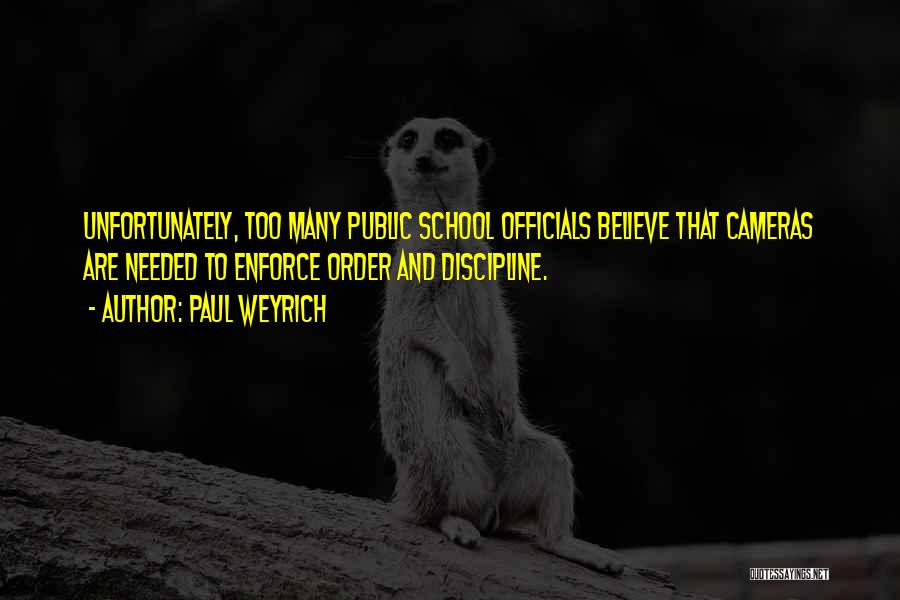 Paul Weyrich Quotes: Unfortunately, Too Many Public School Officials Believe That Cameras Are Needed To Enforce Order And Discipline.