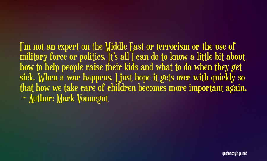 Mark Vonnegut Quotes: I'm Not An Expert On The Middle East Or Terrorism Or The Use Of Military Force Or Politics. It's All