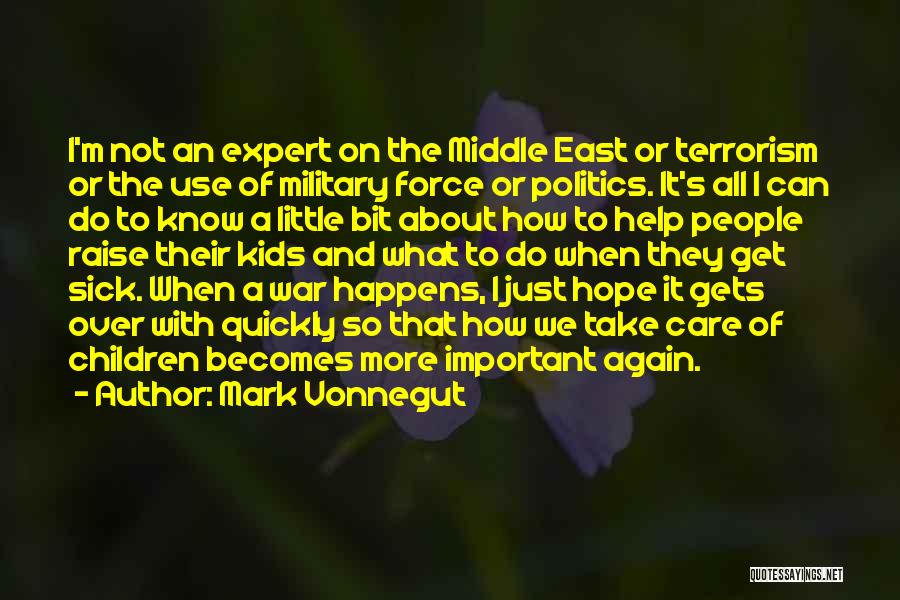 Mark Vonnegut Quotes: I'm Not An Expert On The Middle East Or Terrorism Or The Use Of Military Force Or Politics. It's All