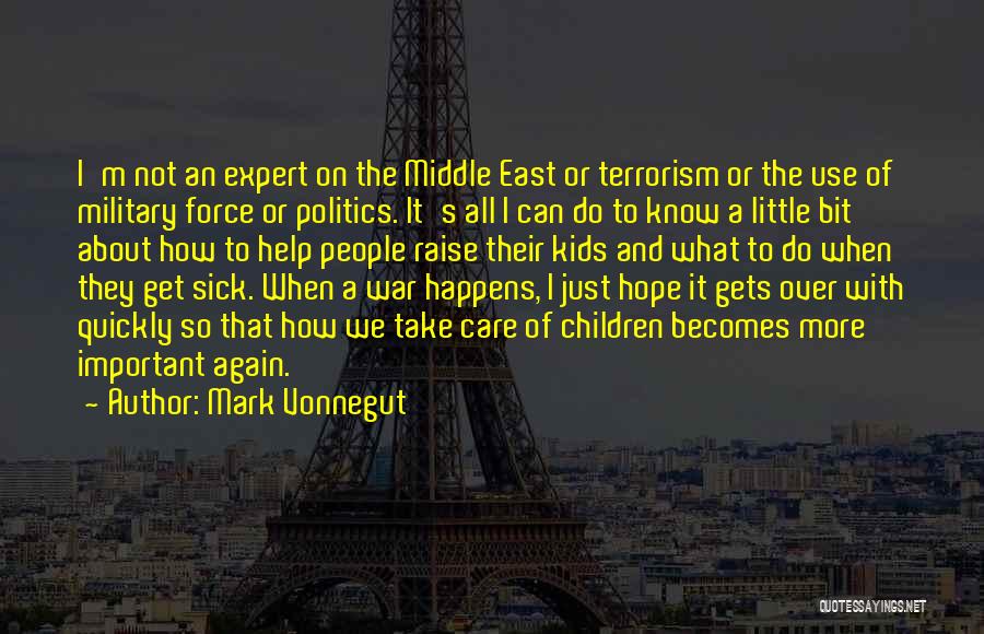 Mark Vonnegut Quotes: I'm Not An Expert On The Middle East Or Terrorism Or The Use Of Military Force Or Politics. It's All