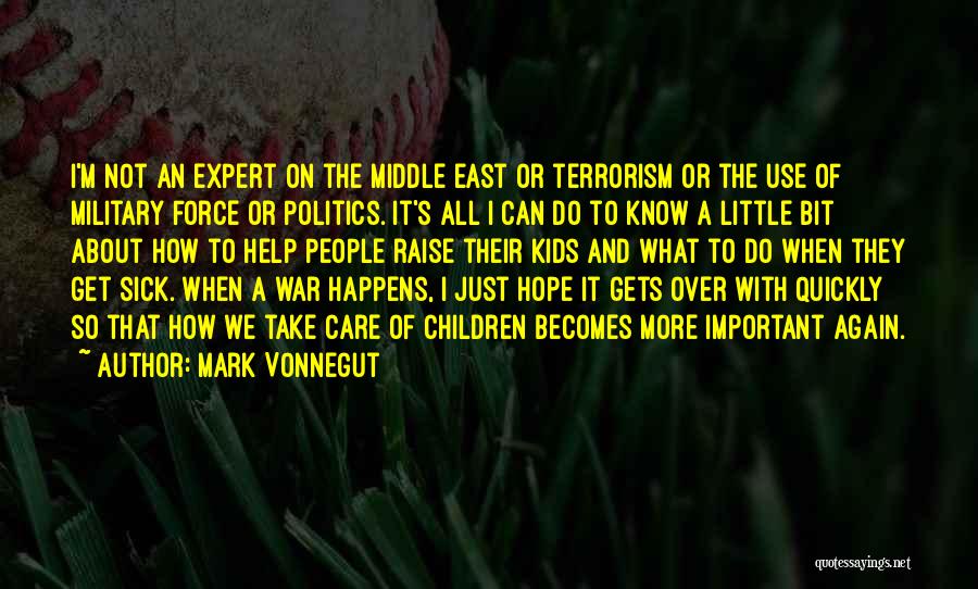 Mark Vonnegut Quotes: I'm Not An Expert On The Middle East Or Terrorism Or The Use Of Military Force Or Politics. It's All