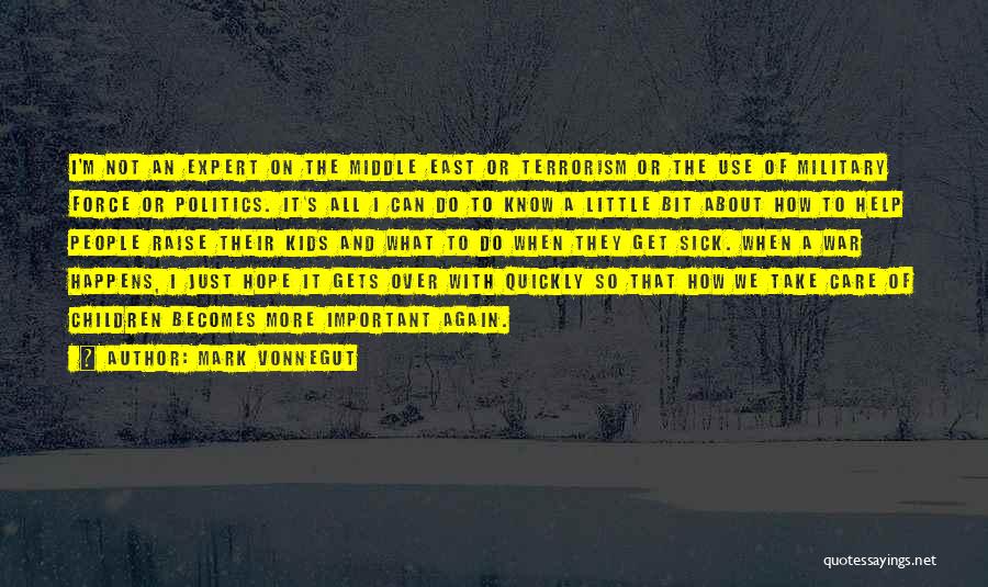 Mark Vonnegut Quotes: I'm Not An Expert On The Middle East Or Terrorism Or The Use Of Military Force Or Politics. It's All