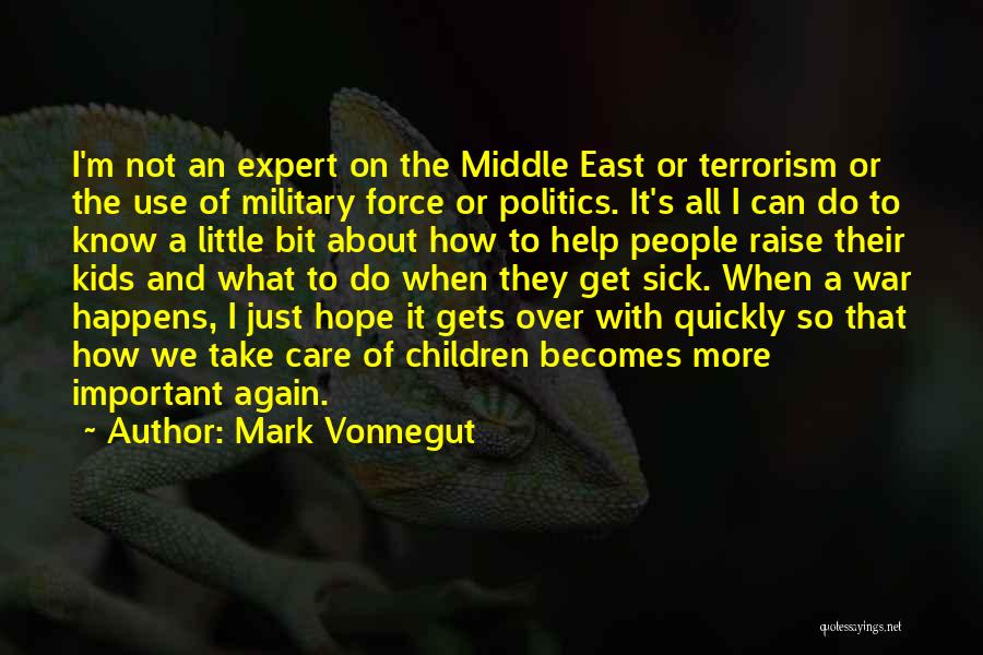 Mark Vonnegut Quotes: I'm Not An Expert On The Middle East Or Terrorism Or The Use Of Military Force Or Politics. It's All