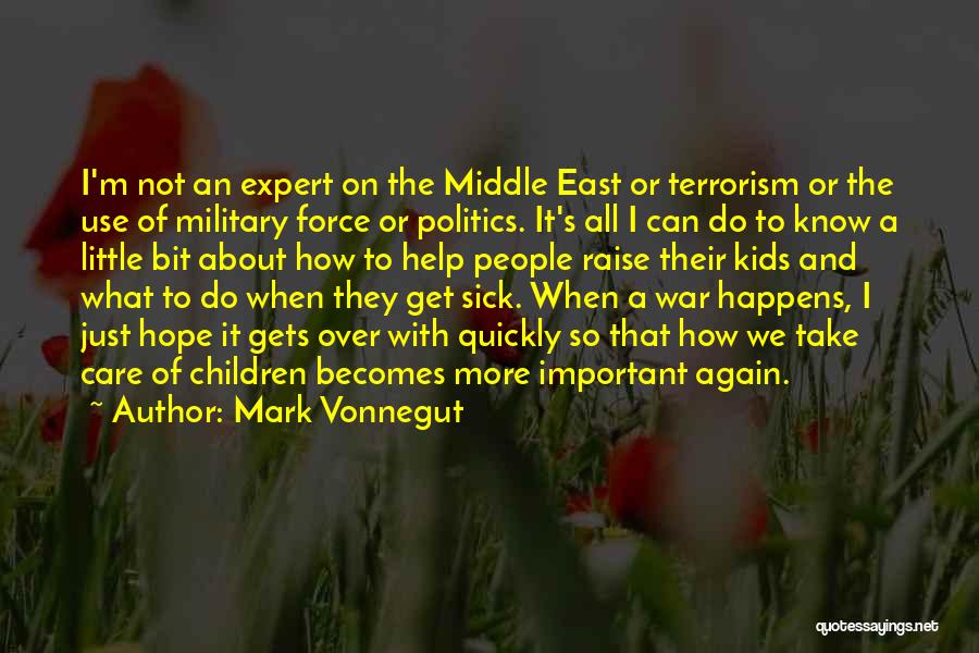 Mark Vonnegut Quotes: I'm Not An Expert On The Middle East Or Terrorism Or The Use Of Military Force Or Politics. It's All