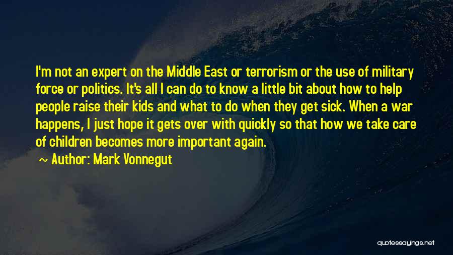 Mark Vonnegut Quotes: I'm Not An Expert On The Middle East Or Terrorism Or The Use Of Military Force Or Politics. It's All