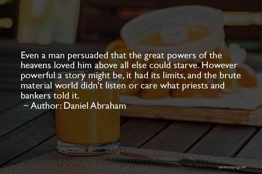 Daniel Abraham Quotes: Even A Man Persuaded That The Great Powers Of The Heavens Loved Him Above All Else Could Starve. However Powerful