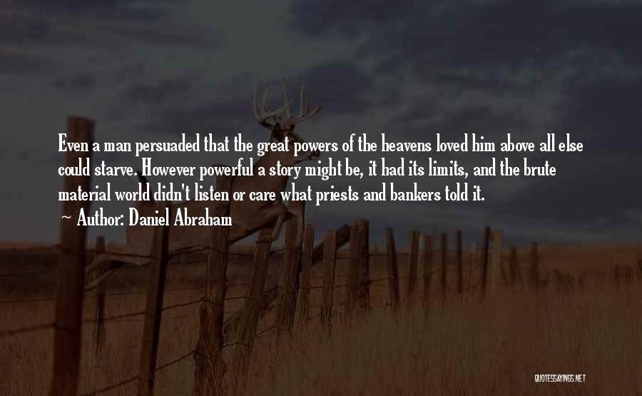 Daniel Abraham Quotes: Even A Man Persuaded That The Great Powers Of The Heavens Loved Him Above All Else Could Starve. However Powerful