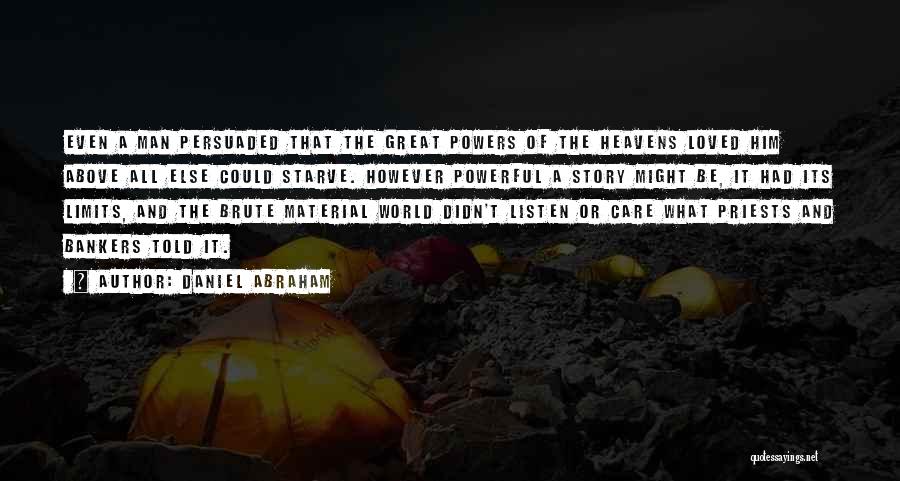 Daniel Abraham Quotes: Even A Man Persuaded That The Great Powers Of The Heavens Loved Him Above All Else Could Starve. However Powerful