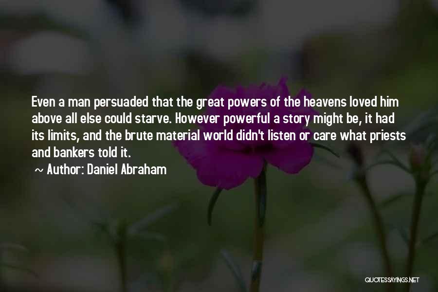 Daniel Abraham Quotes: Even A Man Persuaded That The Great Powers Of The Heavens Loved Him Above All Else Could Starve. However Powerful