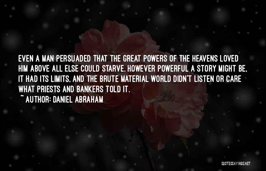 Daniel Abraham Quotes: Even A Man Persuaded That The Great Powers Of The Heavens Loved Him Above All Else Could Starve. However Powerful