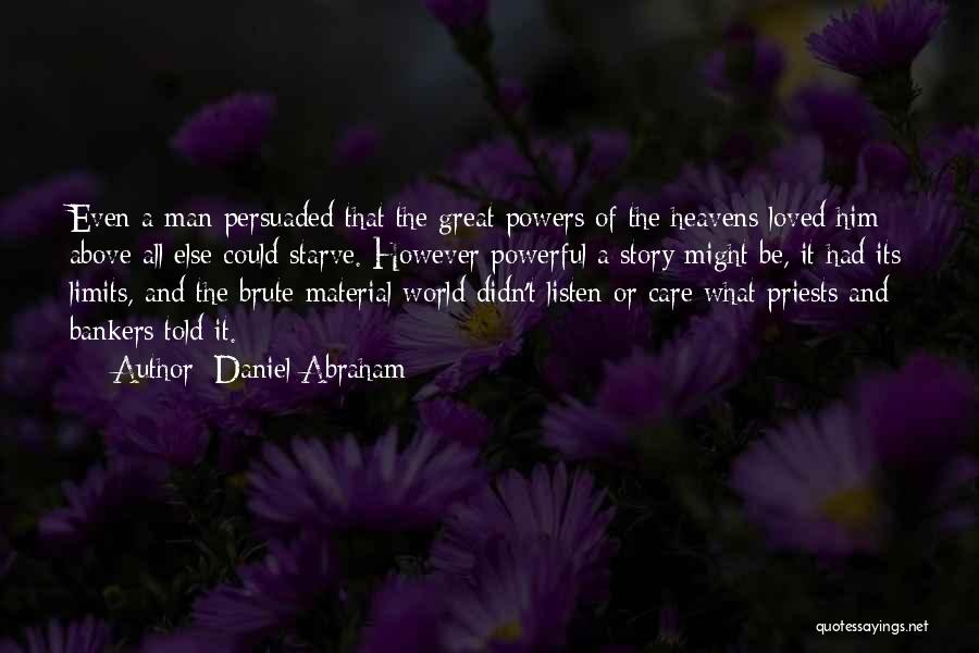 Daniel Abraham Quotes: Even A Man Persuaded That The Great Powers Of The Heavens Loved Him Above All Else Could Starve. However Powerful