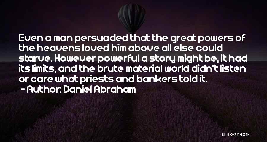 Daniel Abraham Quotes: Even A Man Persuaded That The Great Powers Of The Heavens Loved Him Above All Else Could Starve. However Powerful