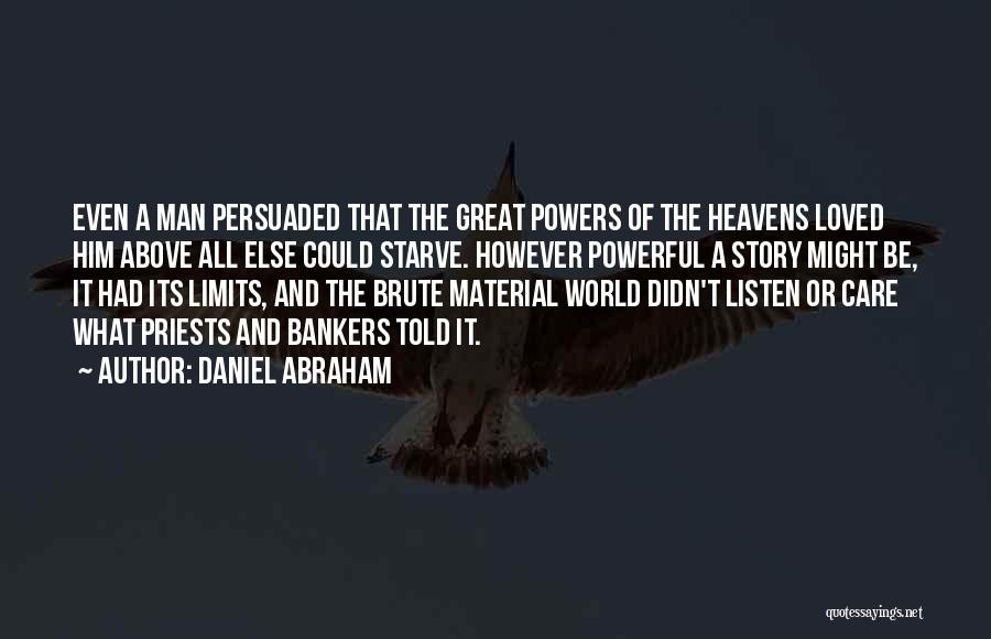 Daniel Abraham Quotes: Even A Man Persuaded That The Great Powers Of The Heavens Loved Him Above All Else Could Starve. However Powerful