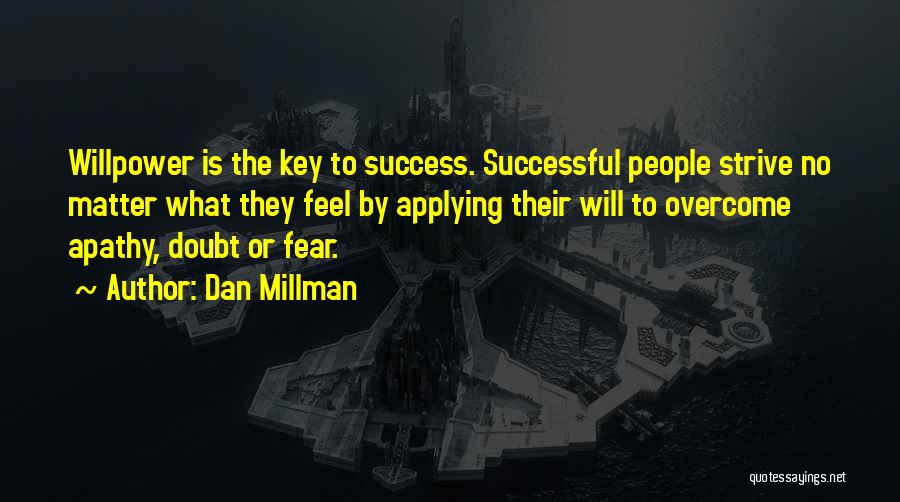 Dan Millman Quotes: Willpower Is The Key To Success. Successful People Strive No Matter What They Feel By Applying Their Will To Overcome