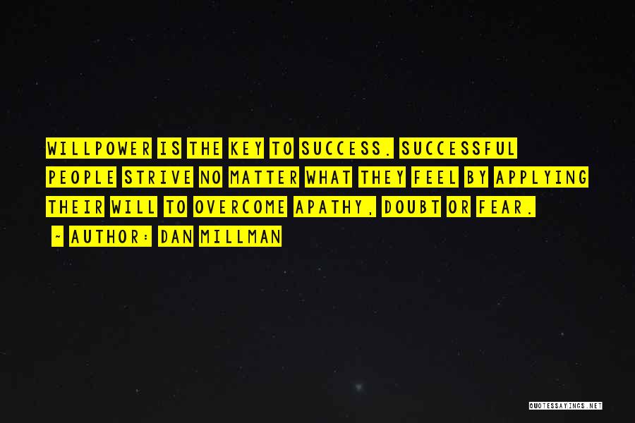 Dan Millman Quotes: Willpower Is The Key To Success. Successful People Strive No Matter What They Feel By Applying Their Will To Overcome