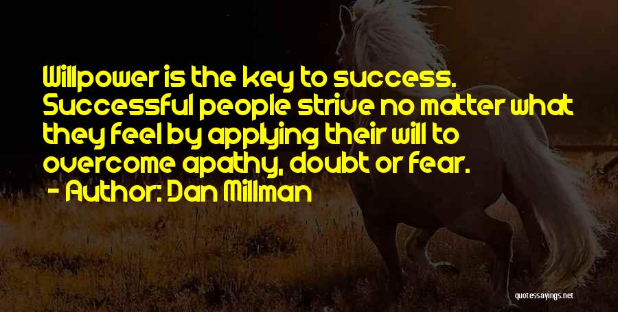 Dan Millman Quotes: Willpower Is The Key To Success. Successful People Strive No Matter What They Feel By Applying Their Will To Overcome