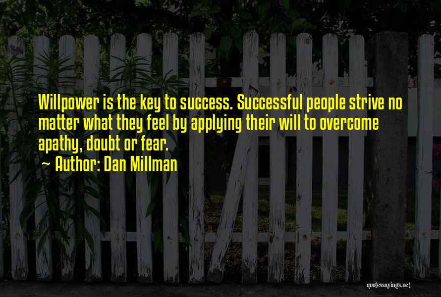 Dan Millman Quotes: Willpower Is The Key To Success. Successful People Strive No Matter What They Feel By Applying Their Will To Overcome