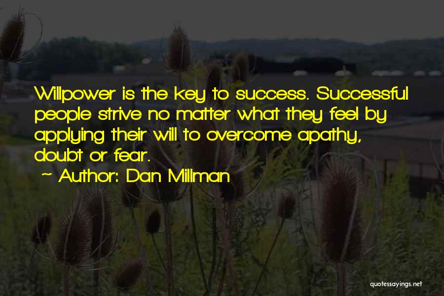 Dan Millman Quotes: Willpower Is The Key To Success. Successful People Strive No Matter What They Feel By Applying Their Will To Overcome