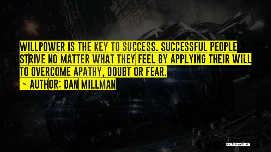 Dan Millman Quotes: Willpower Is The Key To Success. Successful People Strive No Matter What They Feel By Applying Their Will To Overcome