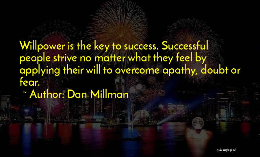 Dan Millman Quotes: Willpower Is The Key To Success. Successful People Strive No Matter What They Feel By Applying Their Will To Overcome