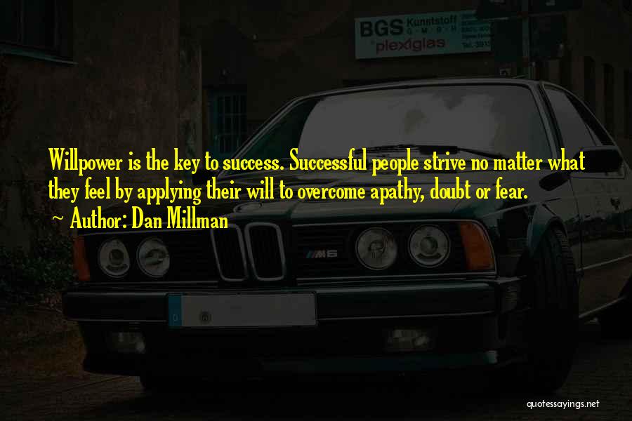 Dan Millman Quotes: Willpower Is The Key To Success. Successful People Strive No Matter What They Feel By Applying Their Will To Overcome