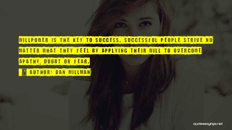 Dan Millman Quotes: Willpower Is The Key To Success. Successful People Strive No Matter What They Feel By Applying Their Will To Overcome