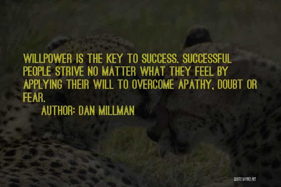 Dan Millman Quotes: Willpower Is The Key To Success. Successful People Strive No Matter What They Feel By Applying Their Will To Overcome