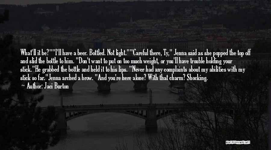 Jaci Burton Quotes: What'll It Be?i'll Have A Beer. Bottled. Not Light.careful There, Ty, Jenna Said As She Popped The Top Off And