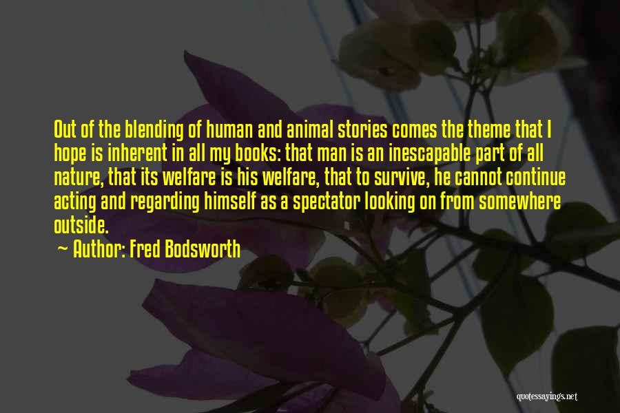 Fred Bodsworth Quotes: Out Of The Blending Of Human And Animal Stories Comes The Theme That I Hope Is Inherent In All My