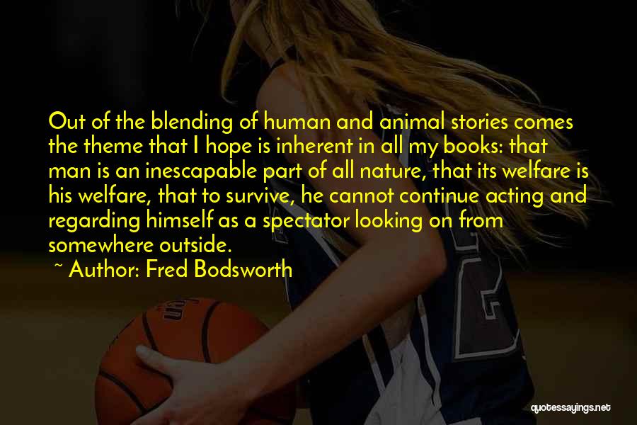 Fred Bodsworth Quotes: Out Of The Blending Of Human And Animal Stories Comes The Theme That I Hope Is Inherent In All My