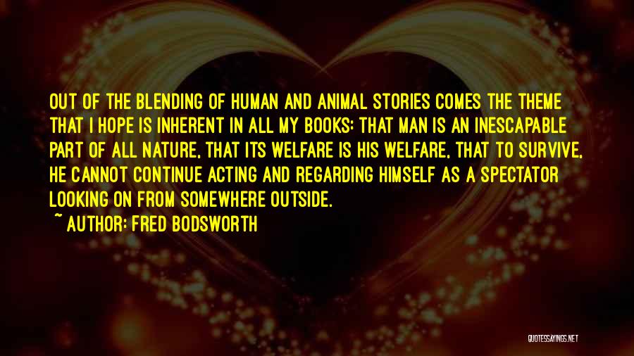 Fred Bodsworth Quotes: Out Of The Blending Of Human And Animal Stories Comes The Theme That I Hope Is Inherent In All My