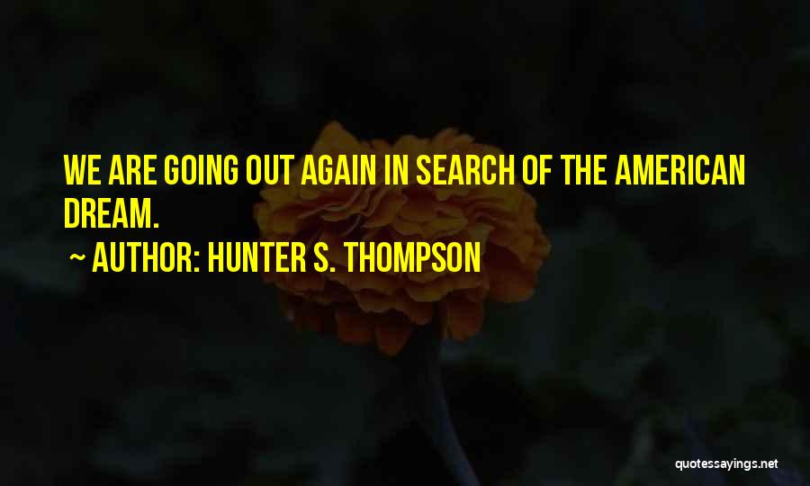 Hunter S. Thompson Quotes: We Are Going Out Again In Search Of The American Dream.